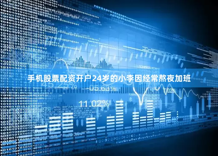 手机股票配资开户24岁的小李因经常熬夜加班