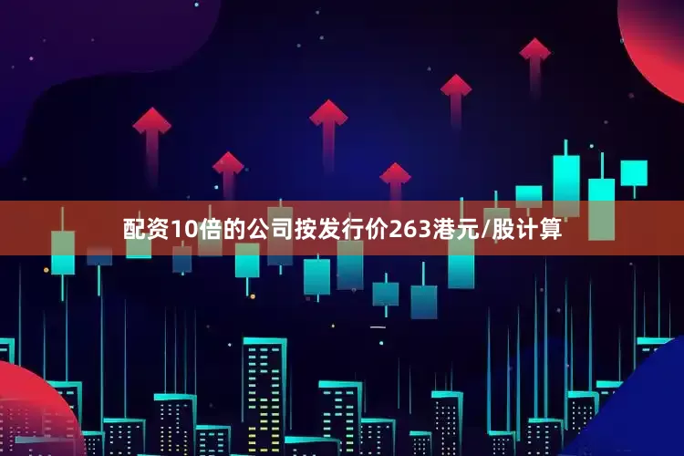 配资10倍的公司　　按发行价263港元/股计算