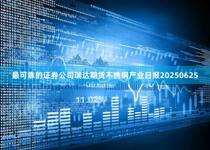 最可靠的证券公司瑞达期货不锈钢产业日报20250625