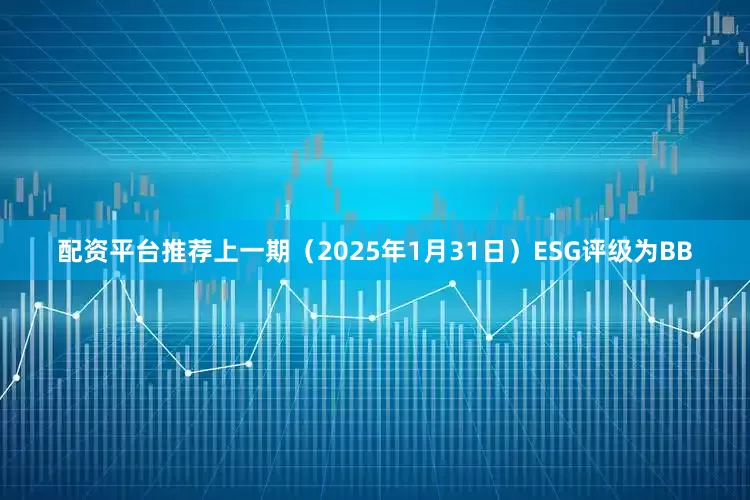 配资平台推荐上一期（2025年1月31日）ESG评级为BB