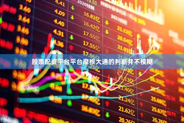 股票配资平台平台摩根大通的判断并不模糊