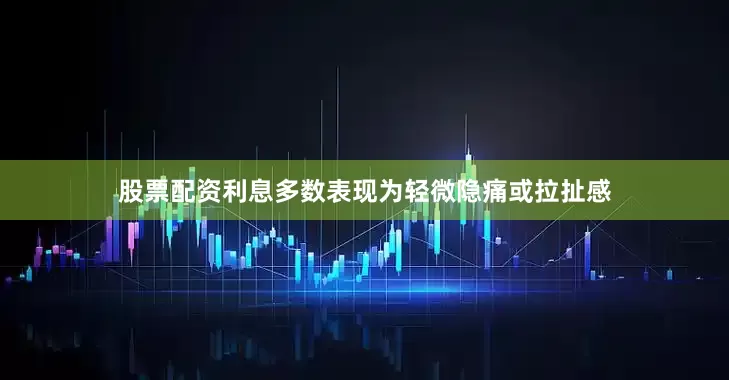 股票配资利息多数表现为轻微隐痛或拉扯感